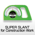 SUPER SLANT for Construction Work